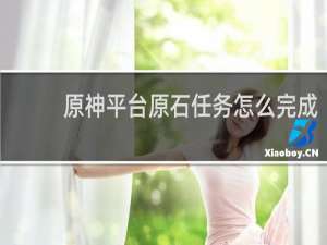 原神平台原石任务怎么完成