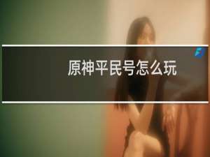 原神平民号怎么玩