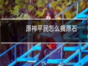 原神平民怎么搞原石