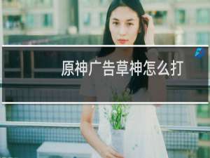 原神广告草神怎么打