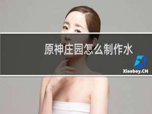 原神庄园怎么制作水