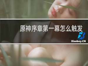 原神序章第一幕怎么触发