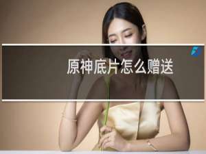 原神底片怎么赠送