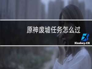 原神废墟任务怎么过