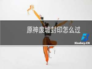 原神废墟封印怎么过