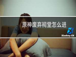 原神废弃祠堂怎么进
