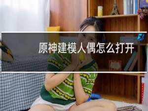 原神建模人偶怎么打开