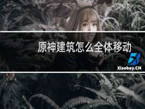 原神建筑怎么全体移动