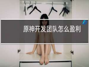 原神开发团队怎么盈利