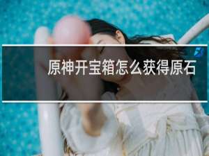 原神开宝箱怎么获得原石