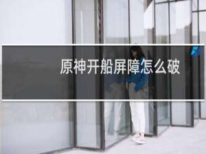 原神开船屏障怎么破