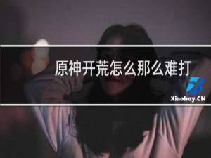 原神开荒怎么那么难打