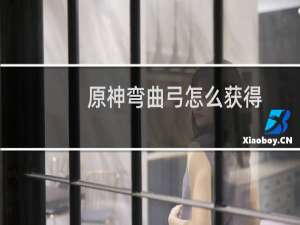 原神弯曲弓怎么获得