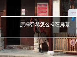 原神弹琴怎么挂在屏幕