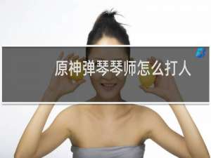 原神弹琴琴师怎么打人