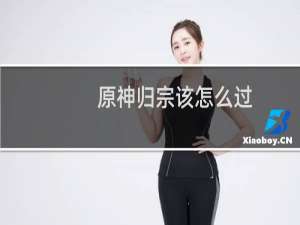 原神归宗该怎么过