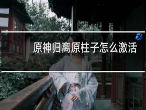 原神归离原柱子怎么激活