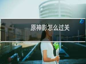 原神影怎么过关