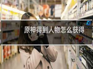 原神得到人物怎么获得