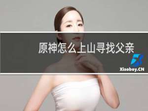 原神怎么上山寻找父亲