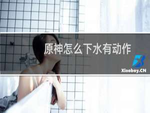 原神怎么下水有动作