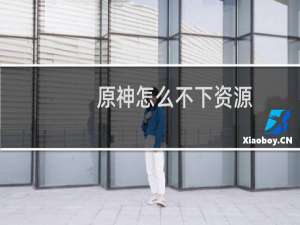 原神怎么不下资源