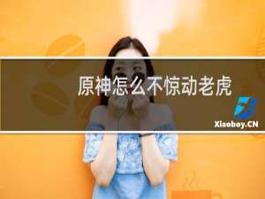原神怎么不惊动老虎