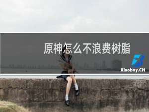 原神怎么不浪费树脂