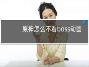 原神怎么不看boss动画