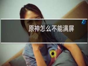 原神怎么不能满屏