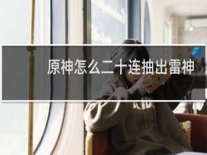 原神怎么二十连抽出雷神