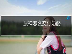 原神怎么交付奶酪