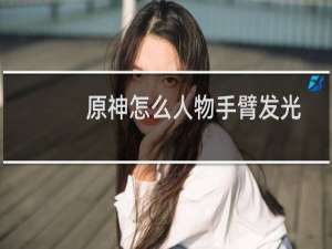 原神怎么人物手臂发光