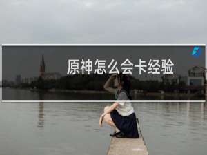 原神怎么会卡经验