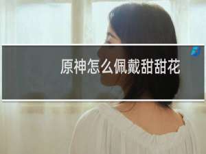 原神怎么佩戴甜甜花