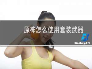 原神怎么使用套装武器