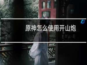 原神怎么使用开山炮