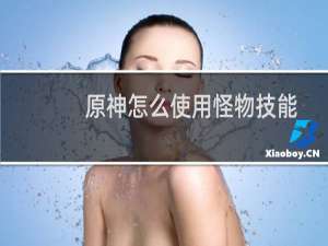 原神怎么使用怪物技能