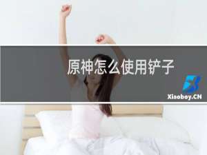 原神怎么使用铲子