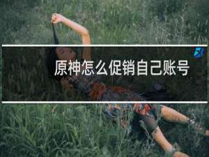 原神怎么促销自己账号