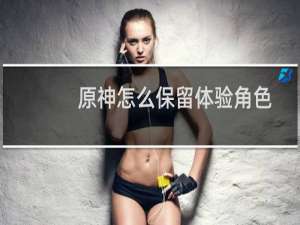 原神怎么保留体验角色