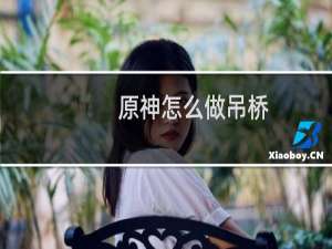 原神怎么做吊桥