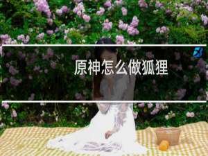 原神怎么做狐狸