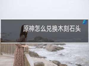 原神怎么兑换木刻石头