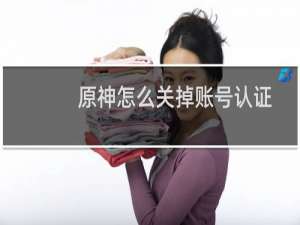 原神怎么关掉账号认证
