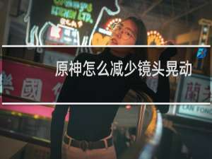 原神怎么减少镜头晃动
