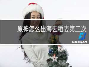 原神怎么出海去稻妻第二次