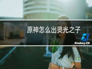 原神怎么出灵光之子