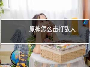 原神怎么击打敌人