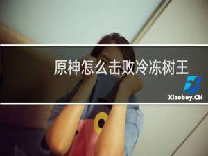原神怎么击败冷冻树王